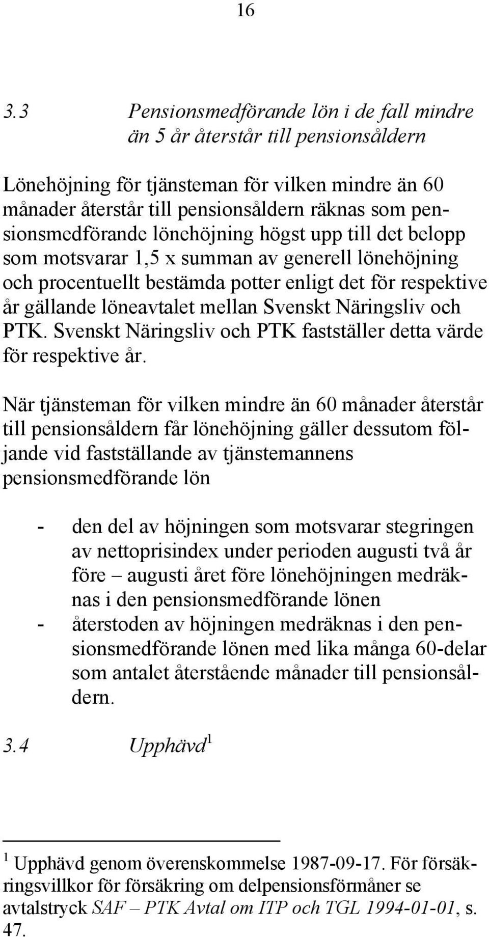 Svenskt Näringsliv och PTK. Svenskt Näringsliv och PTK fastställer detta värde för respektive år.