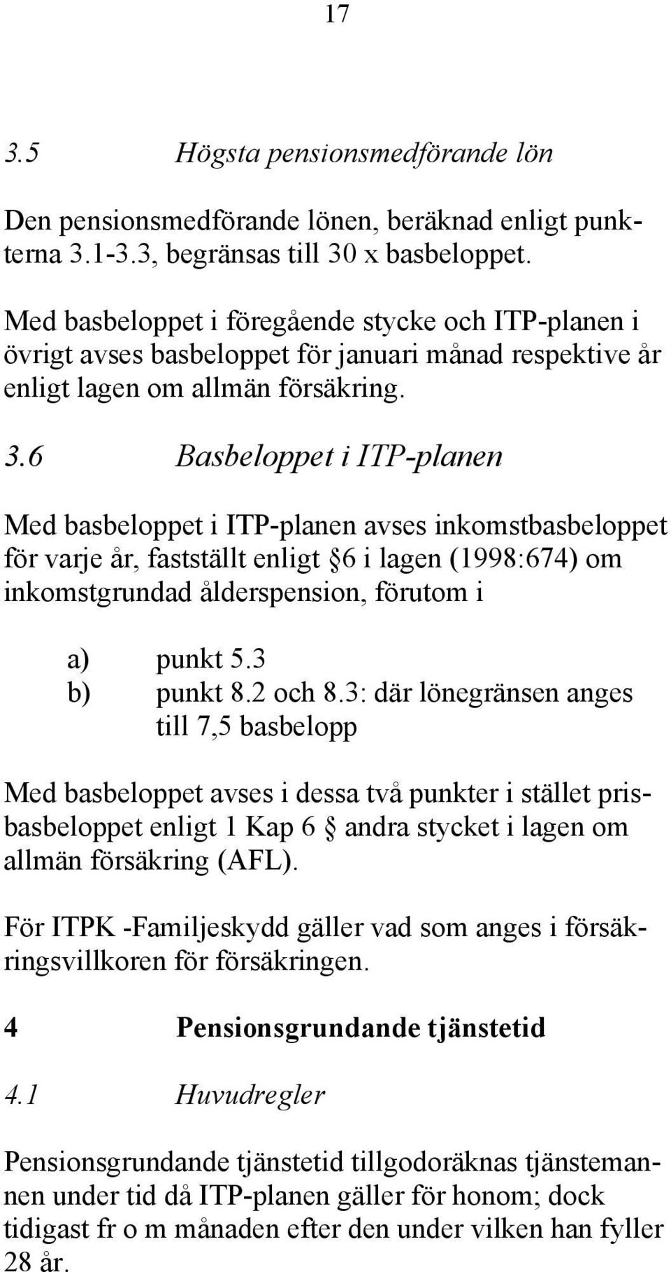 6 Basbeloppet i ITP-planen Med basbeloppet i ITP-planen avses inkomstbasbeloppet för varje år, fastställt enligt 6 i lagen (1998:674) om inkomstgrundad ålderspension, förutom i a) punkt 5.