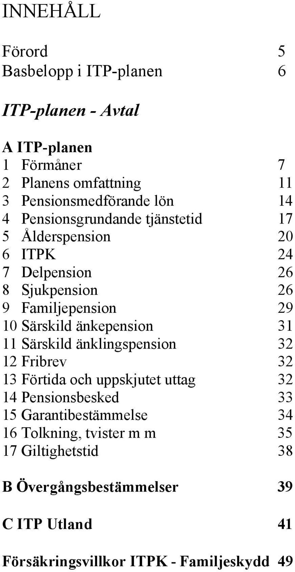 änkepension 31 11 Särskild änklingspension 32 12 Fribrev 32 13 Förtida och uppskjutet uttag 32 14 Pensionsbesked 33 15