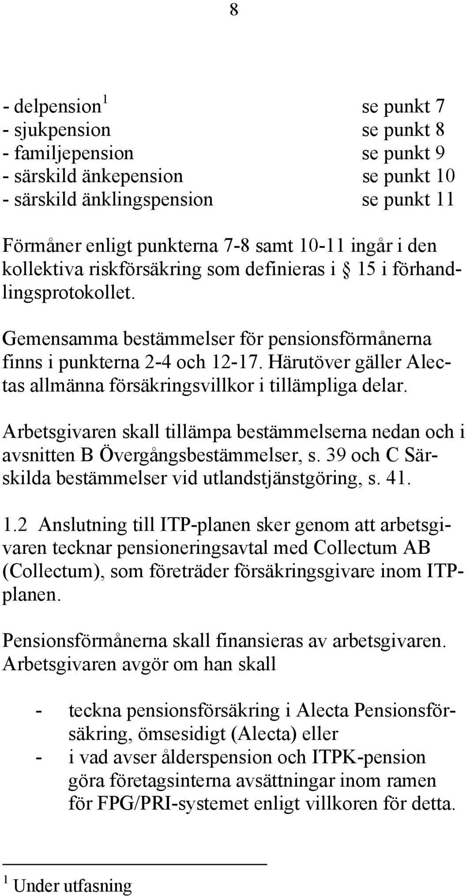 Härutöver gäller Alectas allmänna försäkringsvillkor i tillämpliga delar. Arbetsgivaren skall tillämpa bestämmelserna nedan och i avsnitten B Övergångsbestämmelser, s.