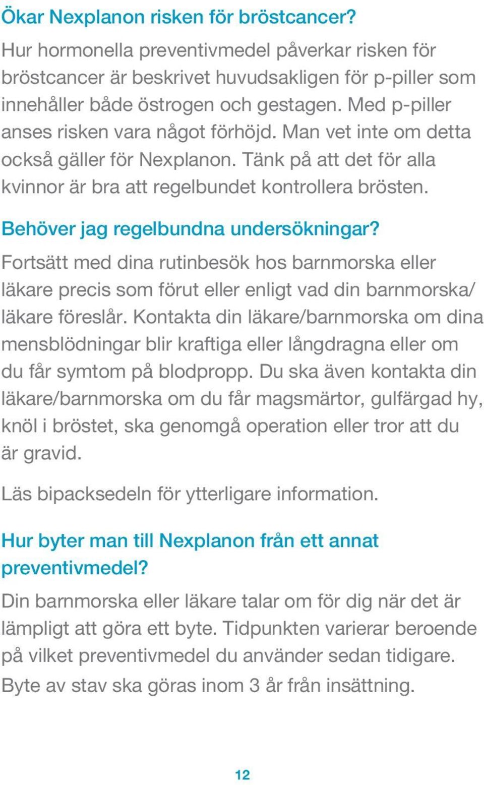 Behöver jag regelbundna undersökningar? Fortsätt med dina rutinbesök hos barnmorska eller läkare precis som förut eller enligt vad din barnmorska/ läkare föreslår.