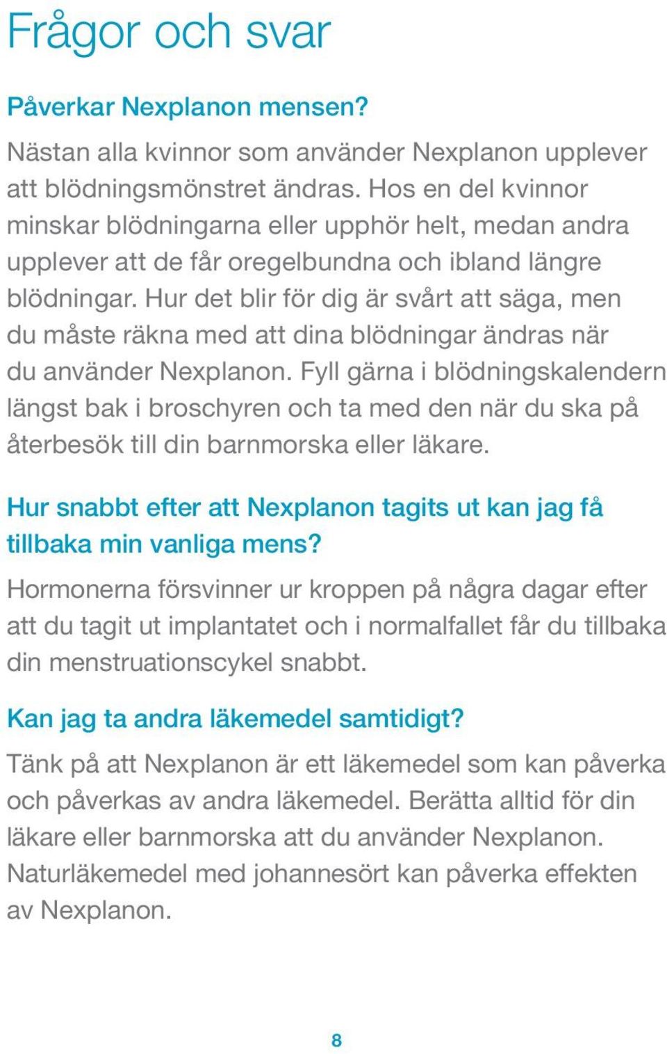 Hur det blir för dig är svårt att säga, men du måste räkna med att dina blödningar ändras när du använder Nexplanon.