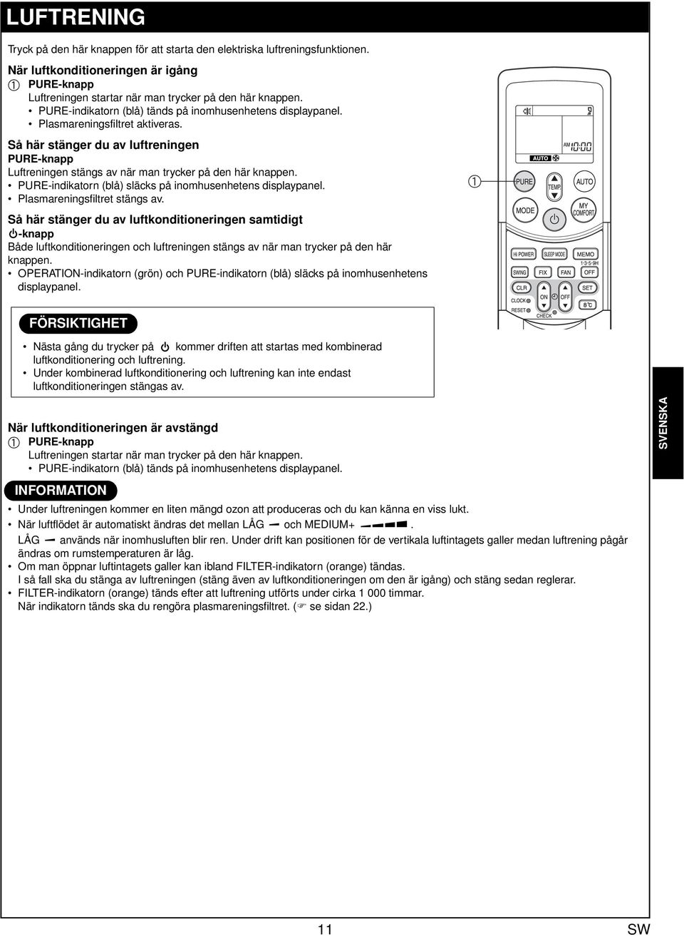 PURE-indiktorn (lå) släcks på inomhusenhetens displypnel. Plsmreningsfiltret stängs v.