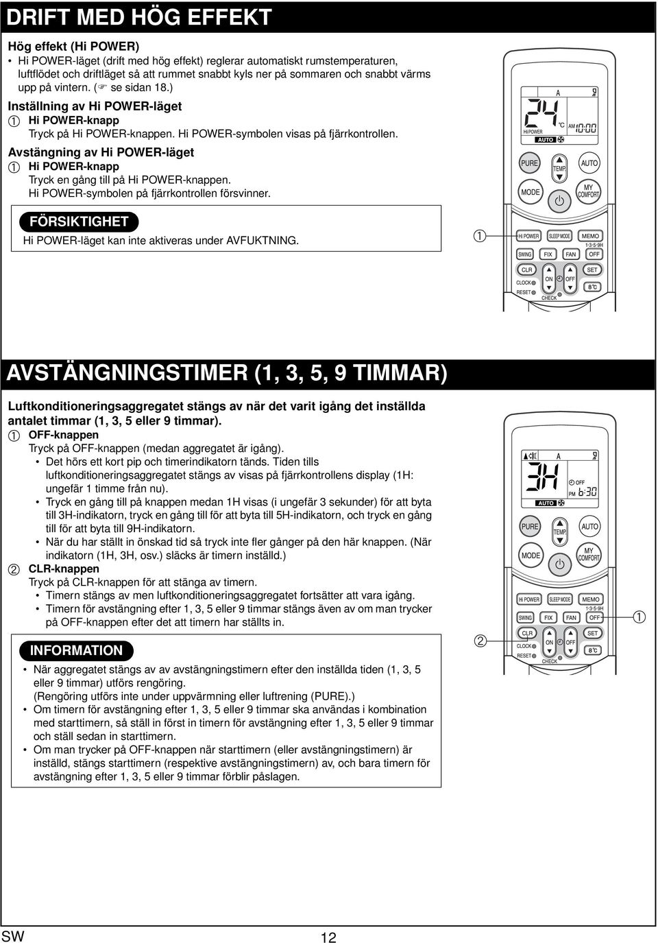 Avstängning v Hi POWER-läget Hi POWER-knpp Tryck en gång till på Hi POWER-knppen. Hi POWER-symolen på fjärrkontrollen försvinner. FÖRSIKTIGHET Hi POWER-läget kn inte ktivers under AVFUKTNING.