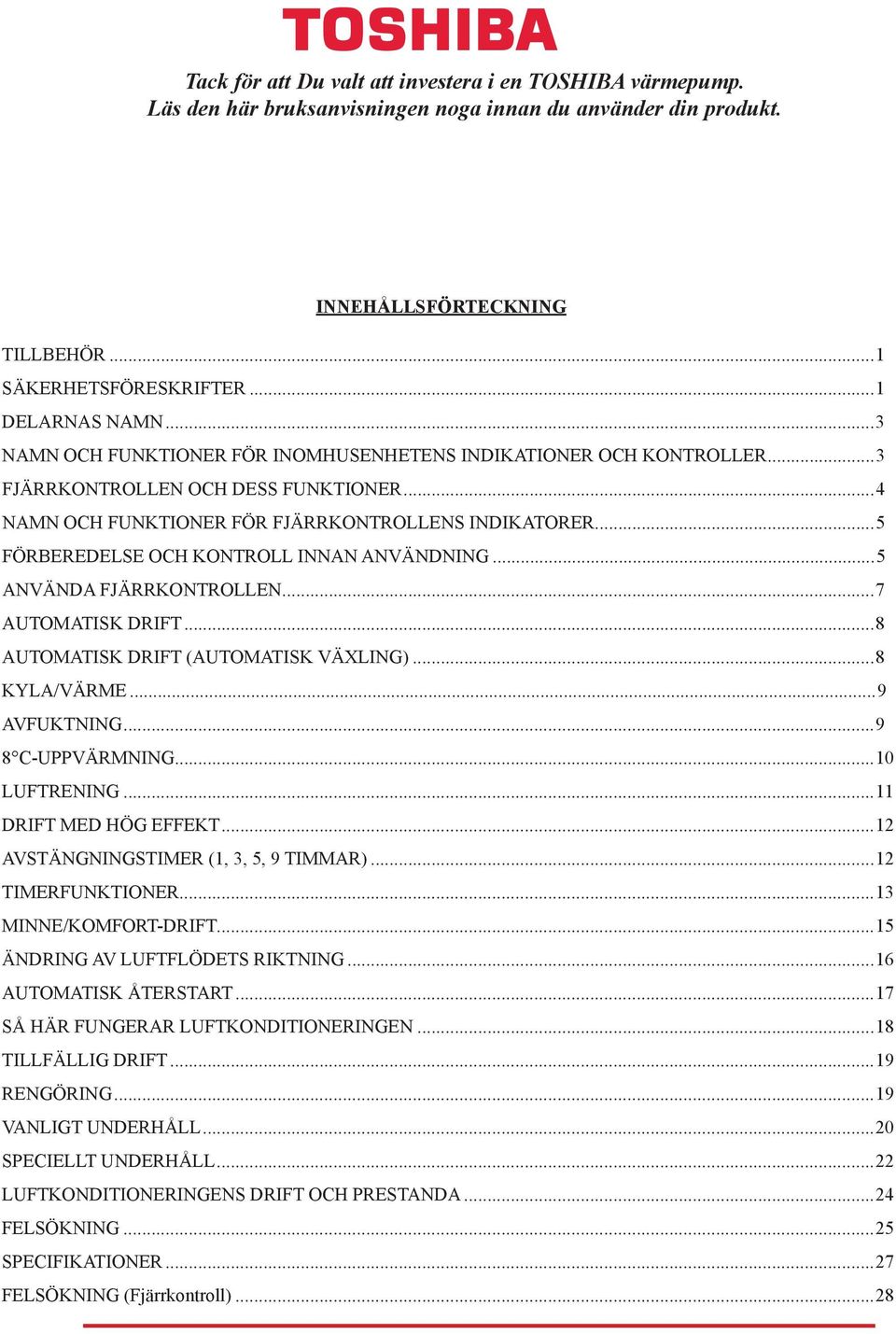 ..5 FÖRBEREDELSE OCH KONTROLL INNAN ANVÄNDNING...5 ANVÄNDA FJÄRRKONTROLLEN...7 AUTOMATISK DRIFT...8 AUTOMATISK DRIFT (AUTOMATISK VÄXLING)...8 KYLA/VÄRME...9 AVFUKTNING...9 8 C-UPPVÄRMNING.