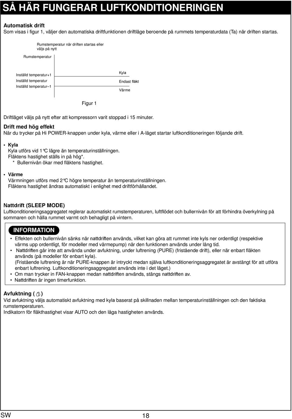 kompressorn vrit stoppd i 15 minuter. Drift med hög effekt När du trycker på Hi POWER-knppen under kyl, värme eller i A-läget strtr luftkonditioneringen följnde drift.