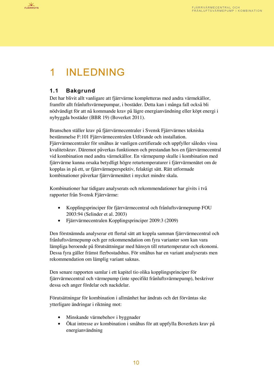 Branschen ställer krav på fjärrvärmecentraler i Svensk Fjärrvärmes tekniska bestämmelse F:101 Fjärrvärmecentralen Utförande och installation.