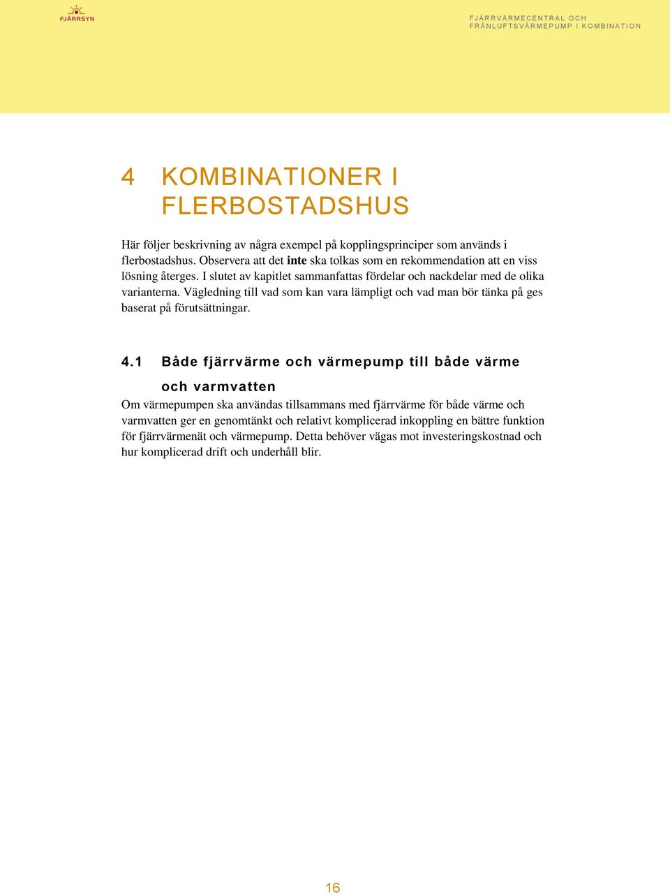 Vägledning till vad som kan vara lämpligt och vad man bör tänka på ges baserat på förutsättningar. 4.