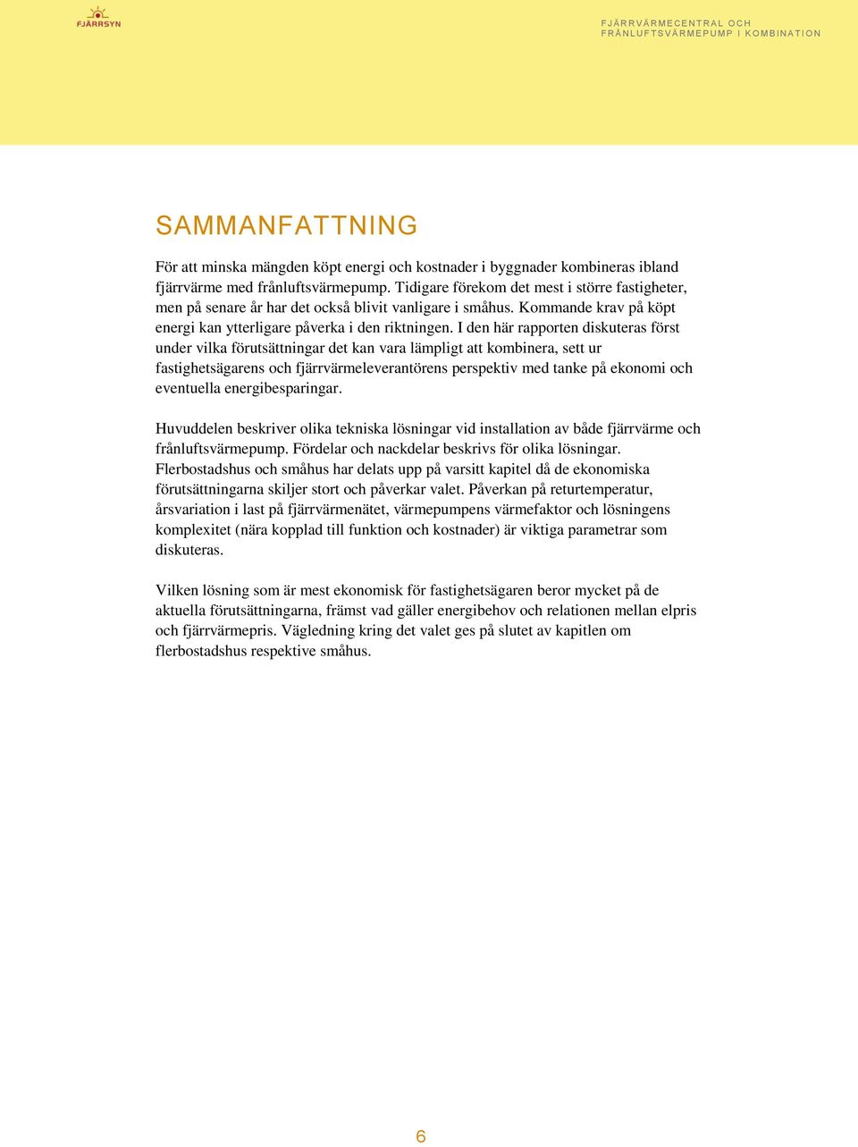 I den här rapporten diskuteras först under vilka förutsättningar det kan vara lämpligt att kombinera, sett ur fastighetsägarens och fjärrvärmeleverantörens perspektiv med tanke på ekonomi och