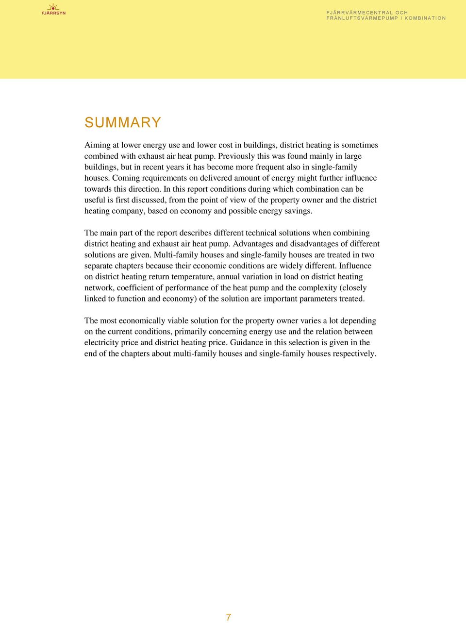 Coming requirements on delivered amount of energy might further influence towards this direction.