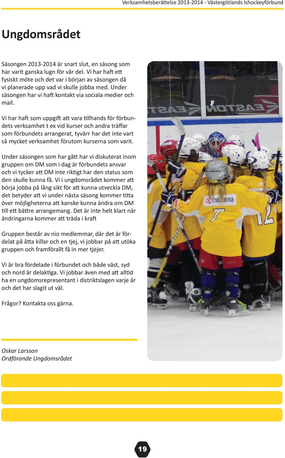 Vi har haft som uppgift att vara tillhands för förbundets verksamhet t ex vid kurser och andra träffar som förbundets arrangerat, tyvärr har det inte vart så mycket verksamhet förutom kurserna som