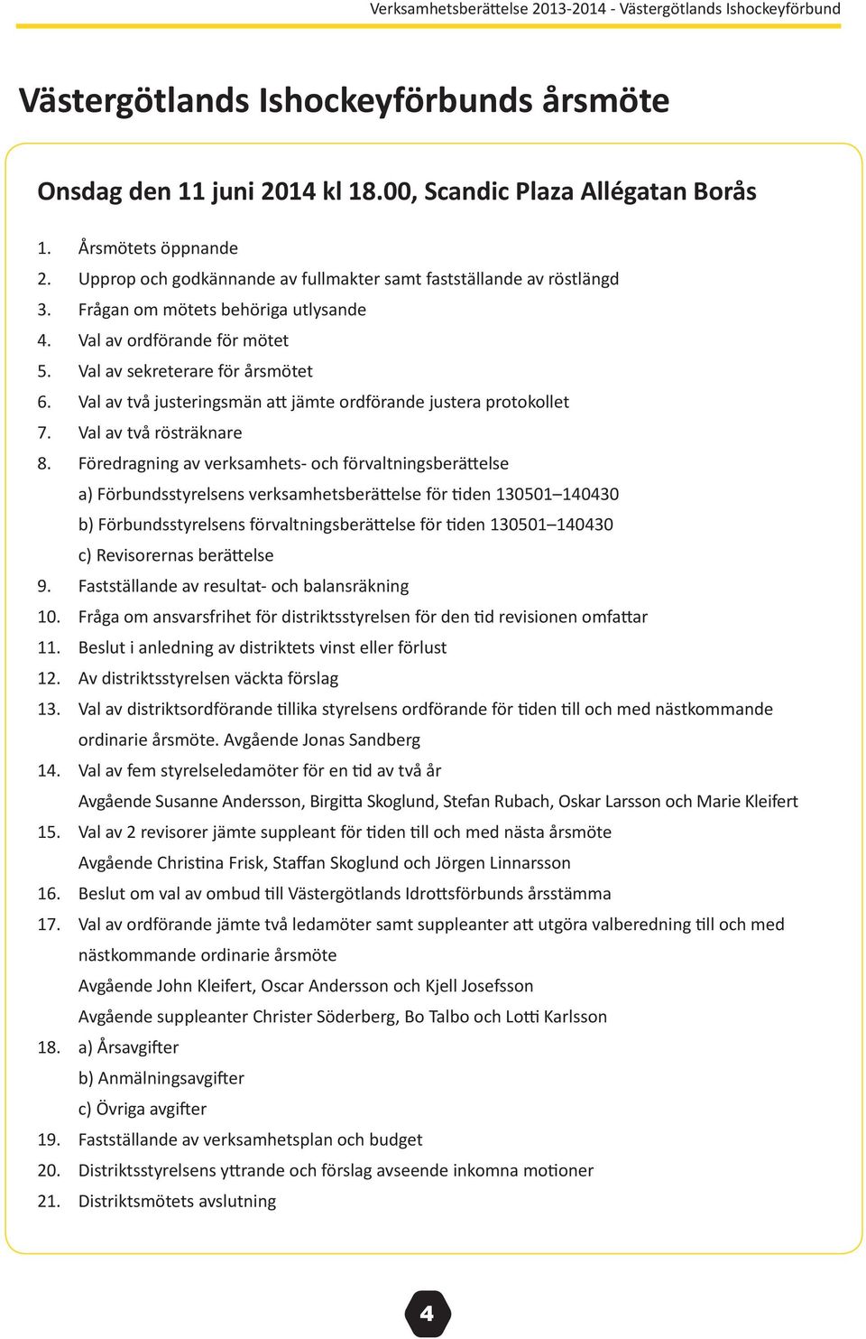 Föredragning av verksamhets- och förvaltningsberättelse a) Förbundsstyrelsens verksamhetsberättelse för tiden 130501 140430 b) Förbundsstyrelsens förvaltningsberättelse för tiden 130501 140430 c)