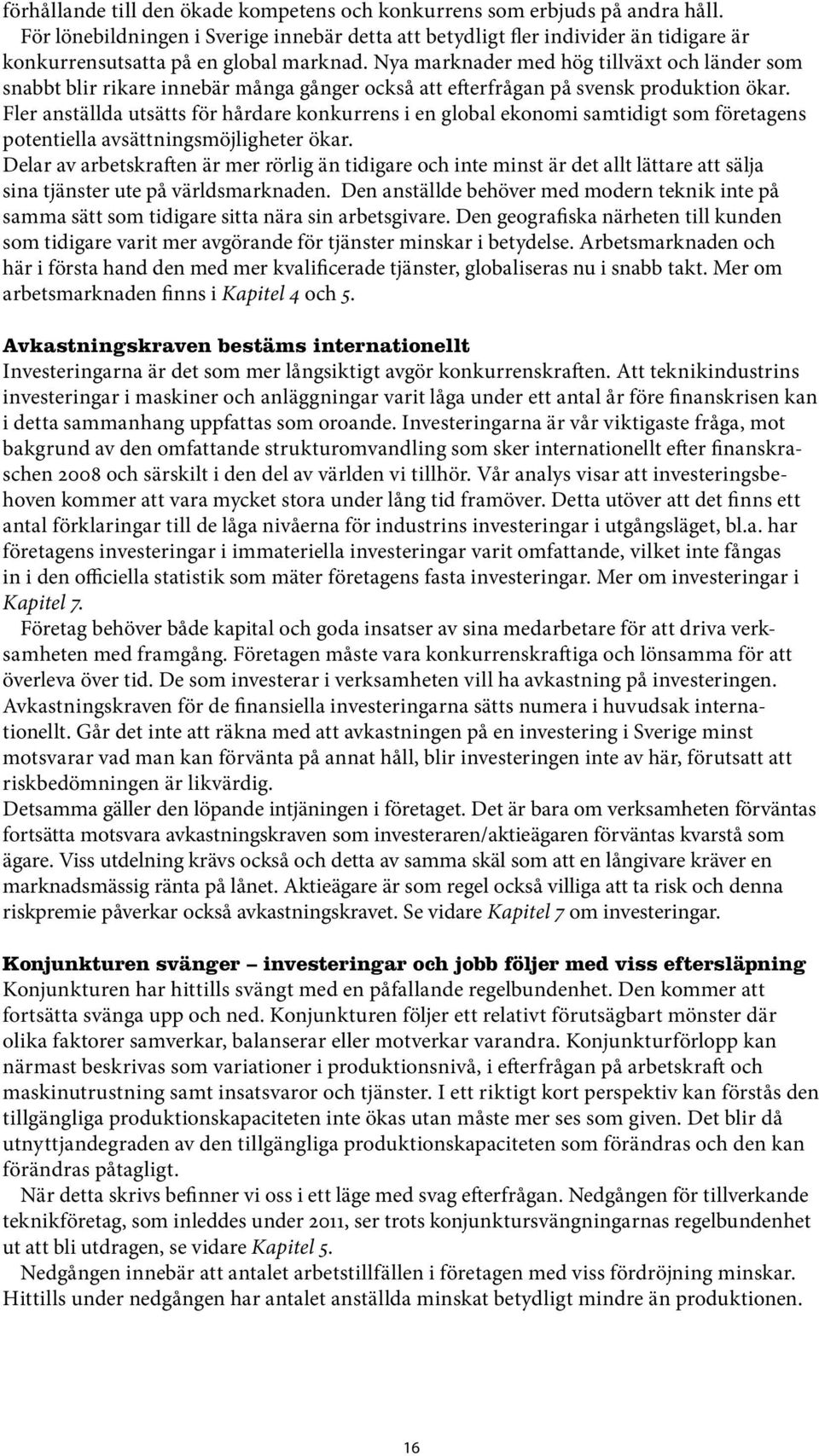 Nya marknader med hög tillväxt och länder som snabbt blir rikare innebär många gånger också att efterfrågan på svensk produktion ökar.