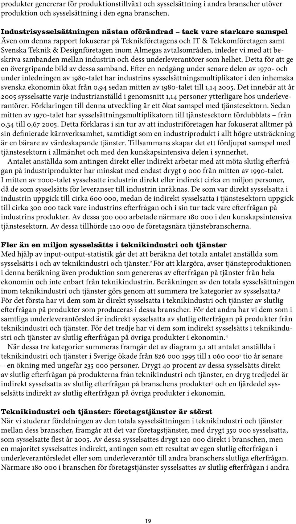 avtalsområden, inleder vi med att beskriva sambanden mellan industrin och dess underleverantörer som helhet. Detta för att ge en övergripande bild av dessa samband.