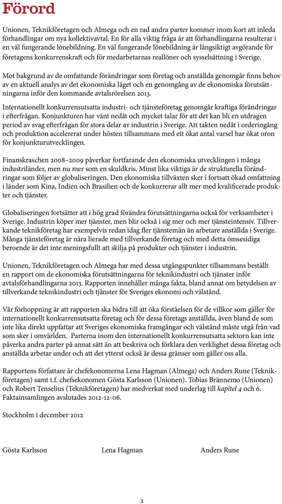 En väl fungerande lönebildning är långsiktigt avgörande för företagens konkurrenskraft och för medarbetarnas reallöner och sysselsättning i Sverige.
