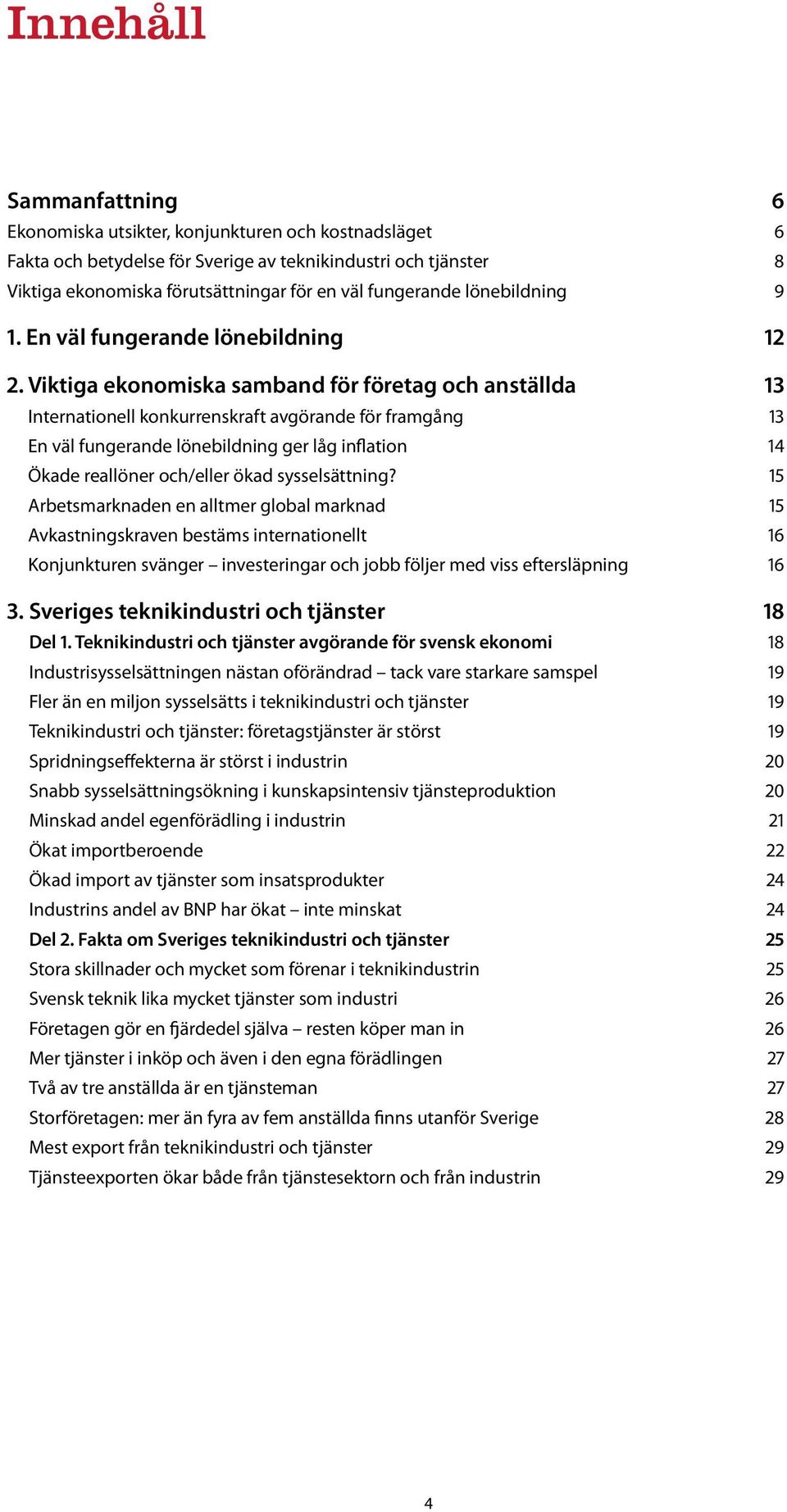 Viktiga ekonomiska samband för företag och anställda 13 Internationell konkurrenskraft avgörande för framgång 13 En väl fungerande lönebildning ger låg inflation 14 Ökade reallöner och/eller ökad