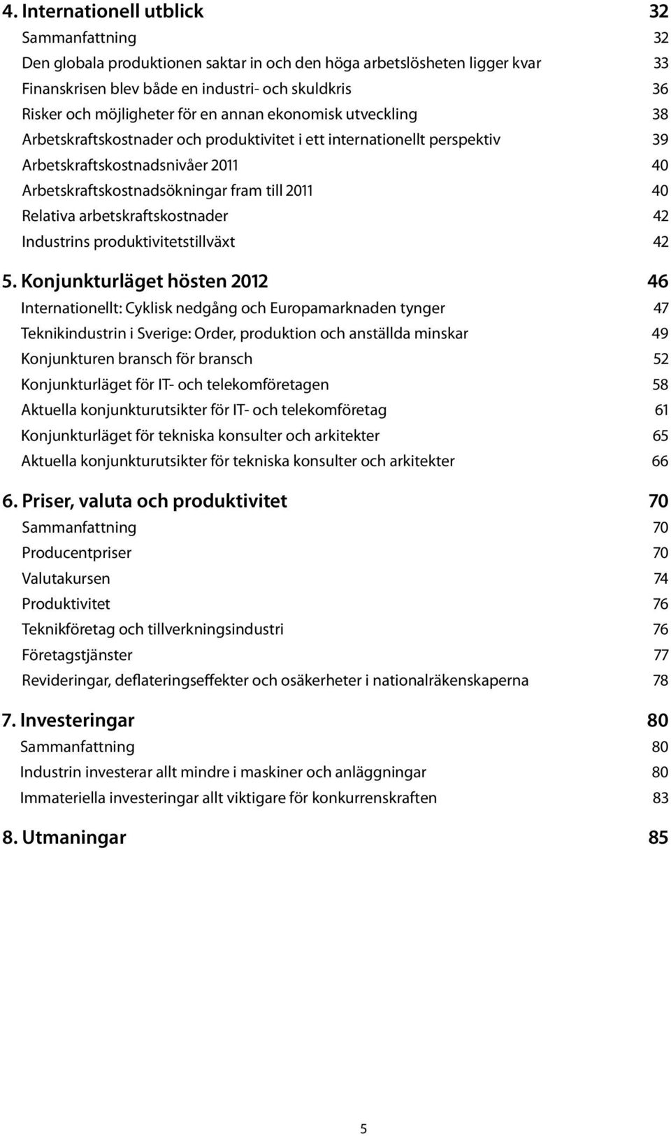 2011 40 Relativa arbetskraftskostnader 42 Industrins produktivitetstillväxt 42 5.