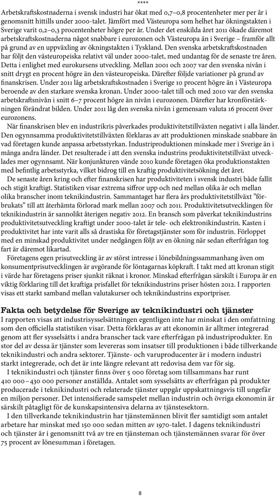 Under det enskilda året 2011 ökade däremot arbetskraftskostnaderna något snabbare i eurozonen och Västeuropa än i Sverige framför allt på grund av en uppväxling av ökningstakten i Tyskland.