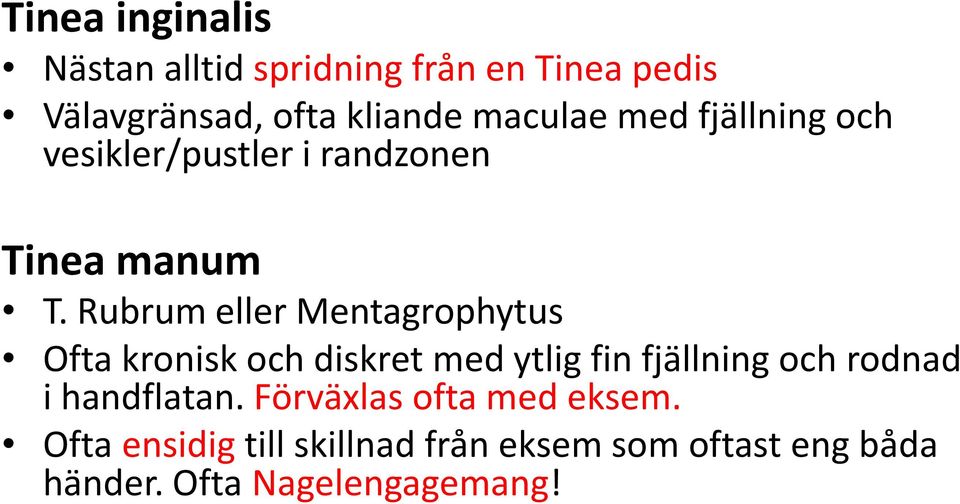 Rubrum eller Mentagrophytus Ofta kronisk och diskret med ytlig fin fjällning och rodnad i