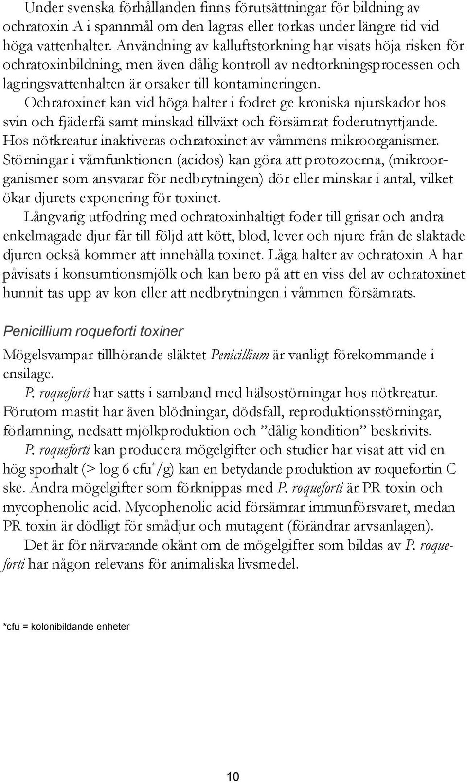 Ochratoxinet kan vid höga halter i fodret ge kroniska njurskador hos svin och fjäderfä samt minskad tillväxt och försämrat foderutnyttjande.