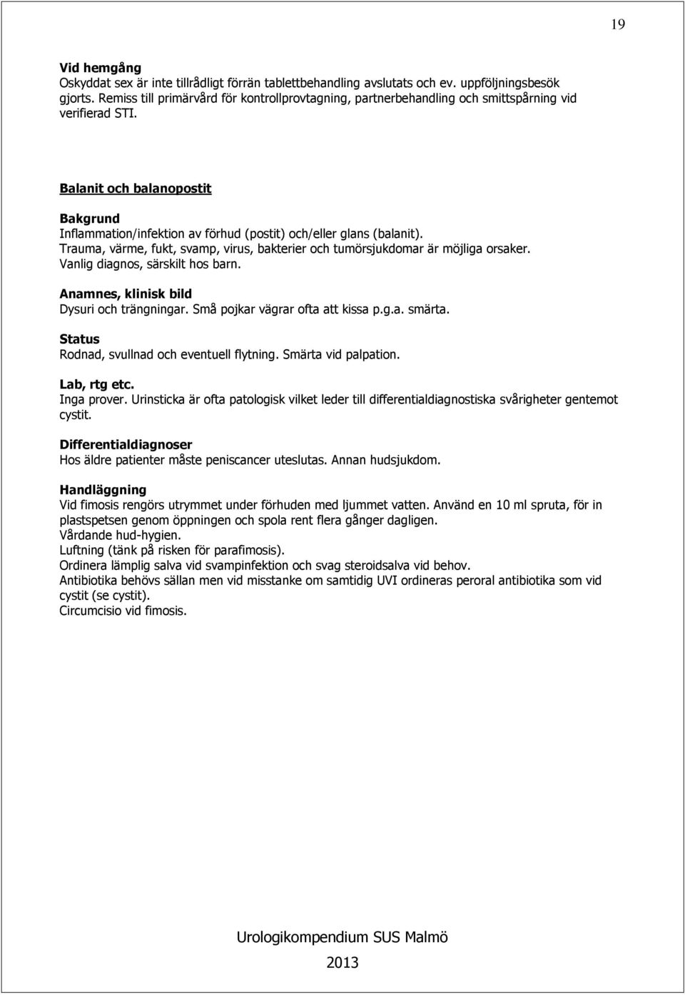 Trauma, värme, fukt, svamp, virus, bakterier och tumörsjukdomar är möjliga orsaker. Vanlig diagnos, särskilt hos barn. Anamnes, klinisk bild Dysuri och trängningar. Små pojkar vägrar ofta att kissa p.
