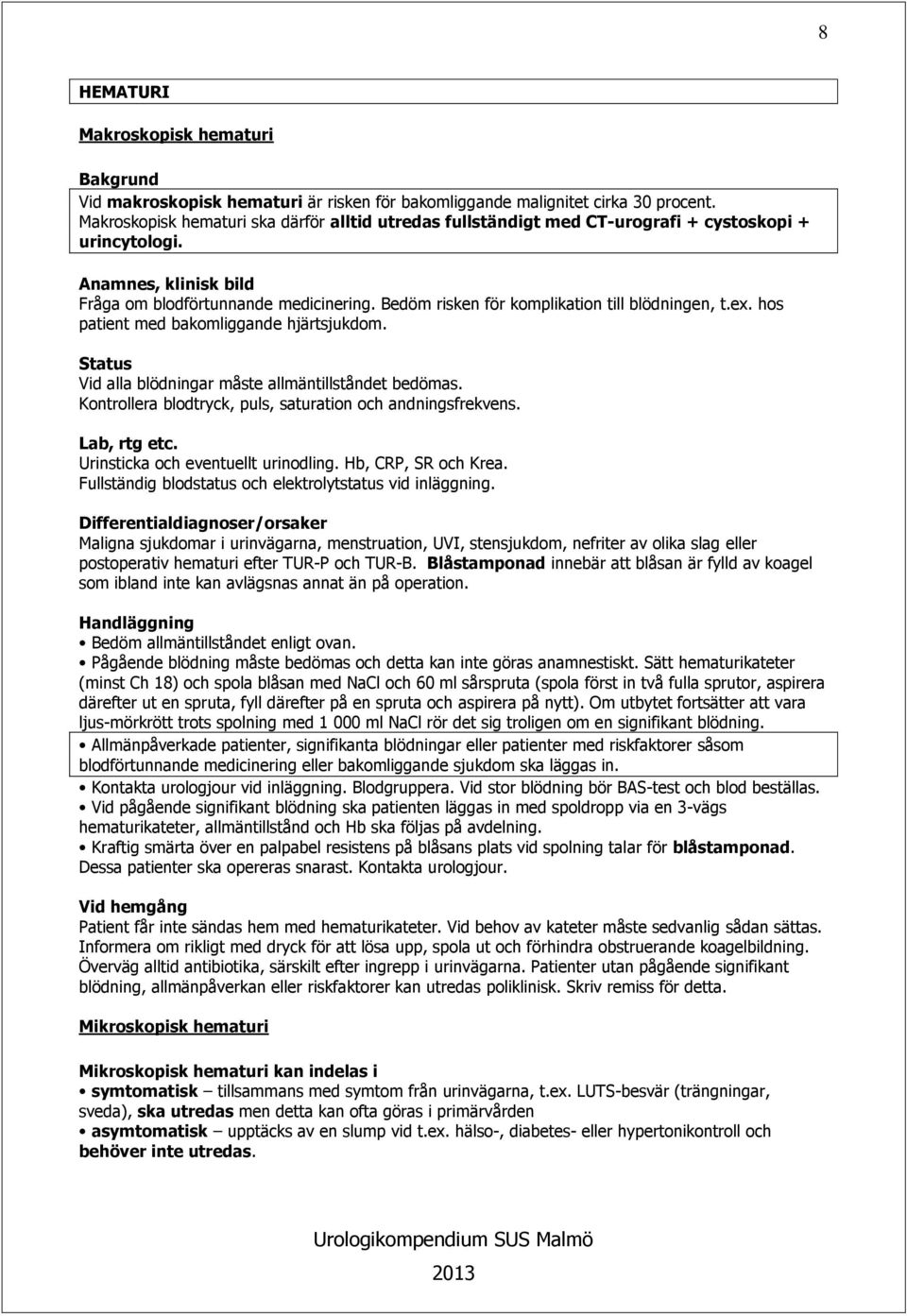 Bedöm risken för komplikation till blödningen, t.ex. hos patient med bakomliggande hjärtsjukdom. Status Vid alla blödningar måste allmäntillståndet bedömas.