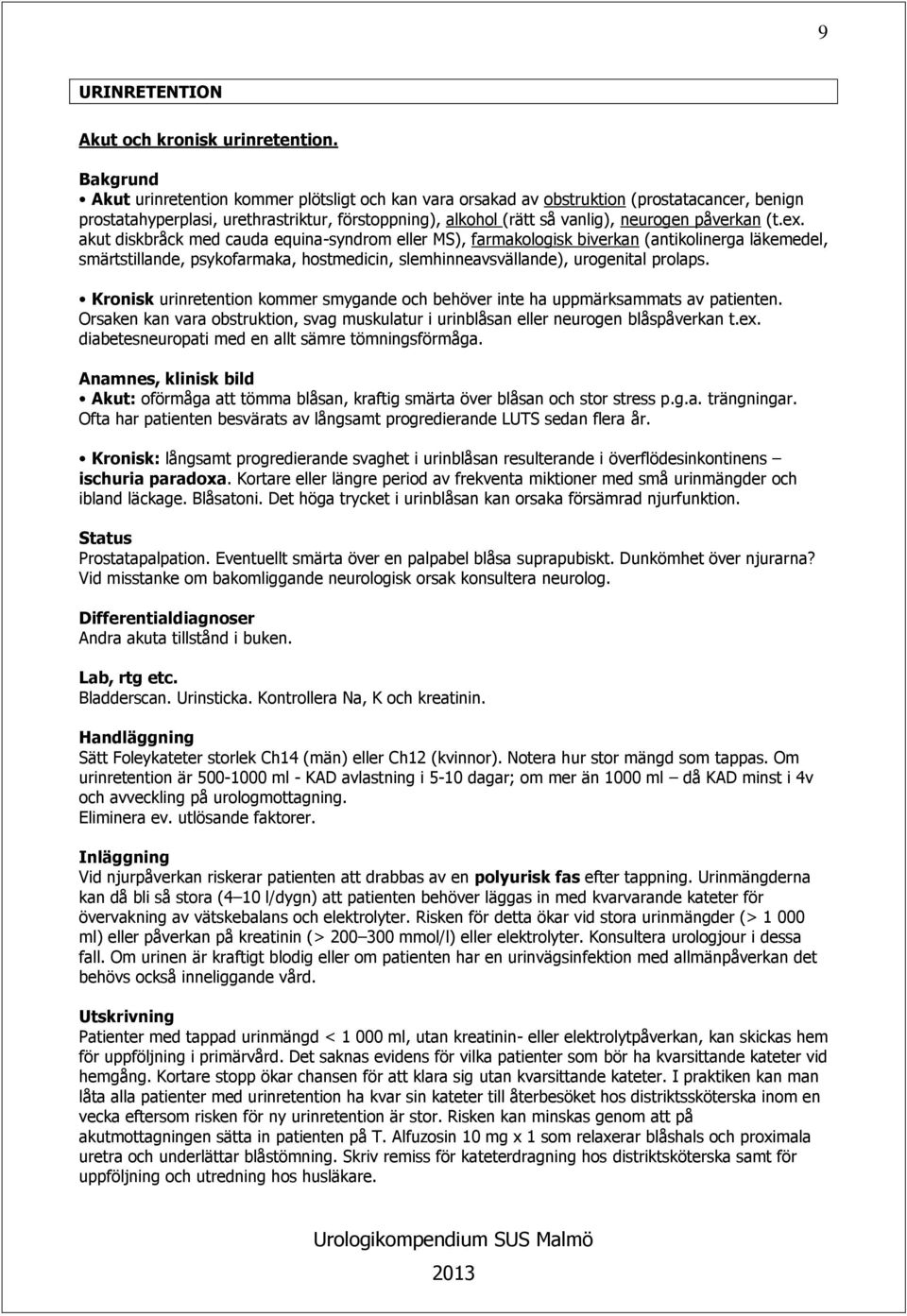 akut diskbråck med cauda equina-syndrom eller MS), farmakologisk biverkan (antikolinerga läkemedel, smärtstillande, psykofarmaka, hostmedicin, slemhinneavsvällande), urogenital prolaps.