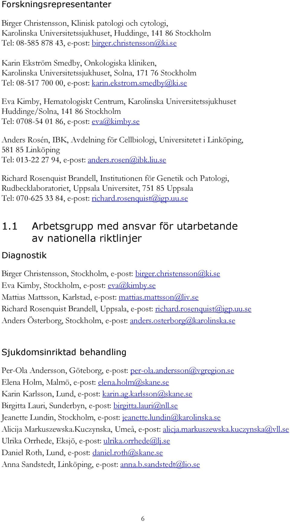 se Eva Kimby, Hematologiskt Centrum, Karolinska Universitetssjukhuset Huddinge/Solna, 141 86 Stockholm Tel: 0708-54 01 86, e-post: eva@kimby.