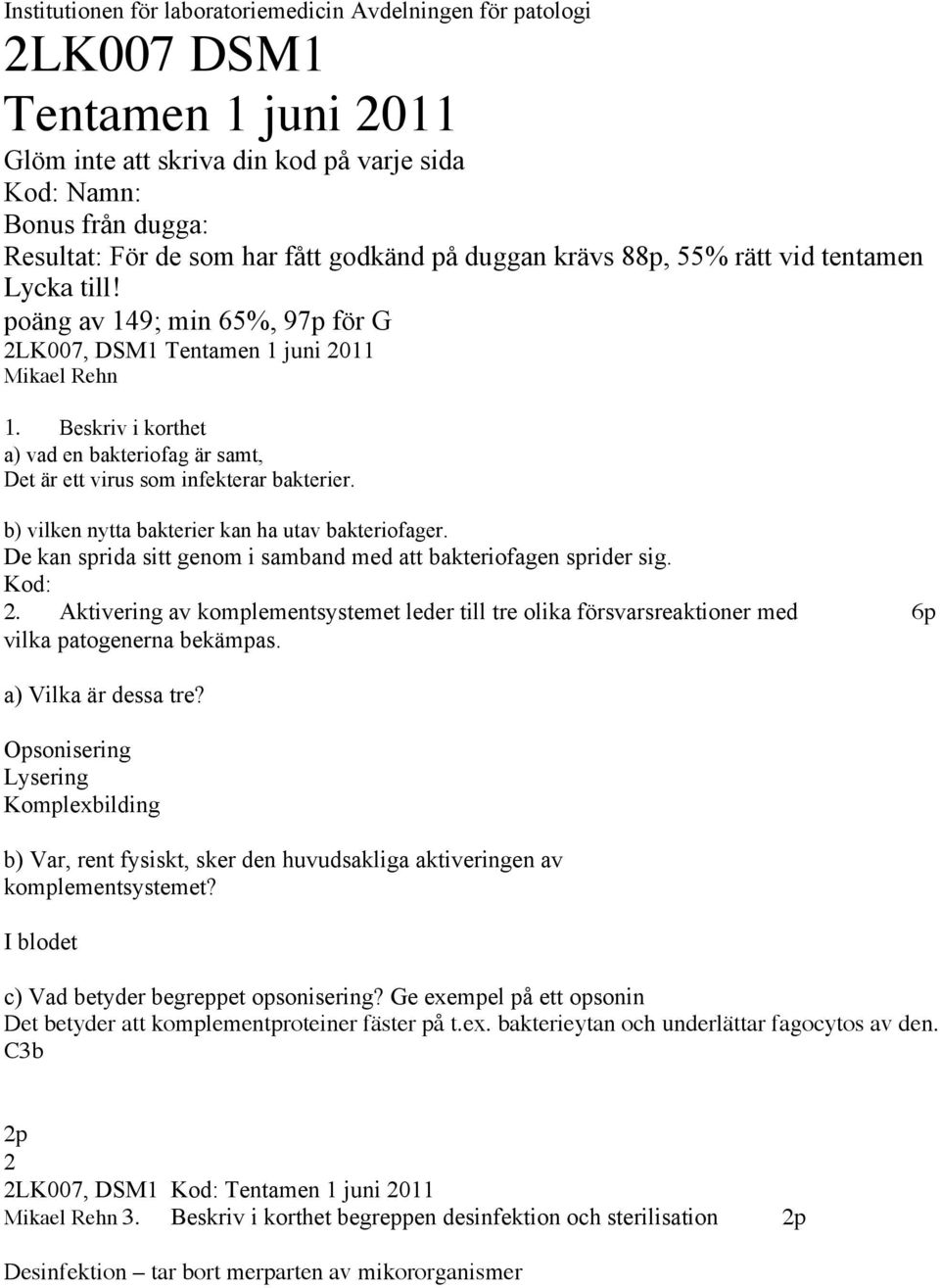 Beskriv i korthet a) vad en bakteriofag är samt, Det är ett virus som infekterar bakterier. b) vilken nytta bakterier kan ha utav bakteriofager.