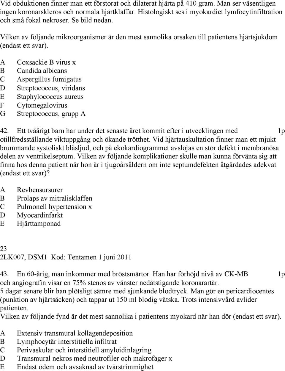 Vilken av följande mikroorganismer är den mest sannolika orsaken till patientens hjärtsjukdom (endast ett svar).