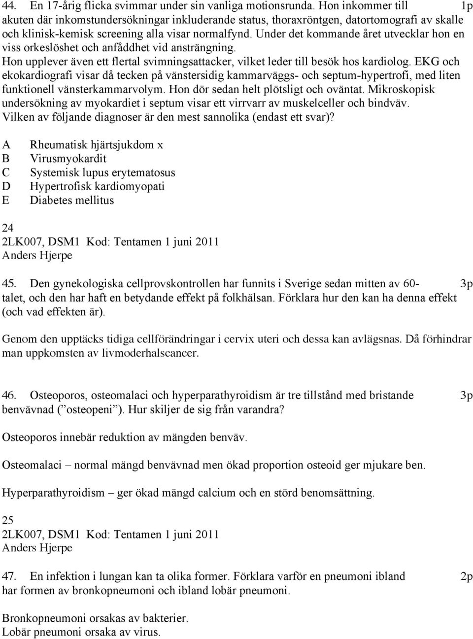 Under det kommande året utvecklar hon en viss orkeslöshet och anfåddhet vid ansträngning. Hon upplever även ett flertal svimningsattacker, vilket leder till besök hos kardiolog.