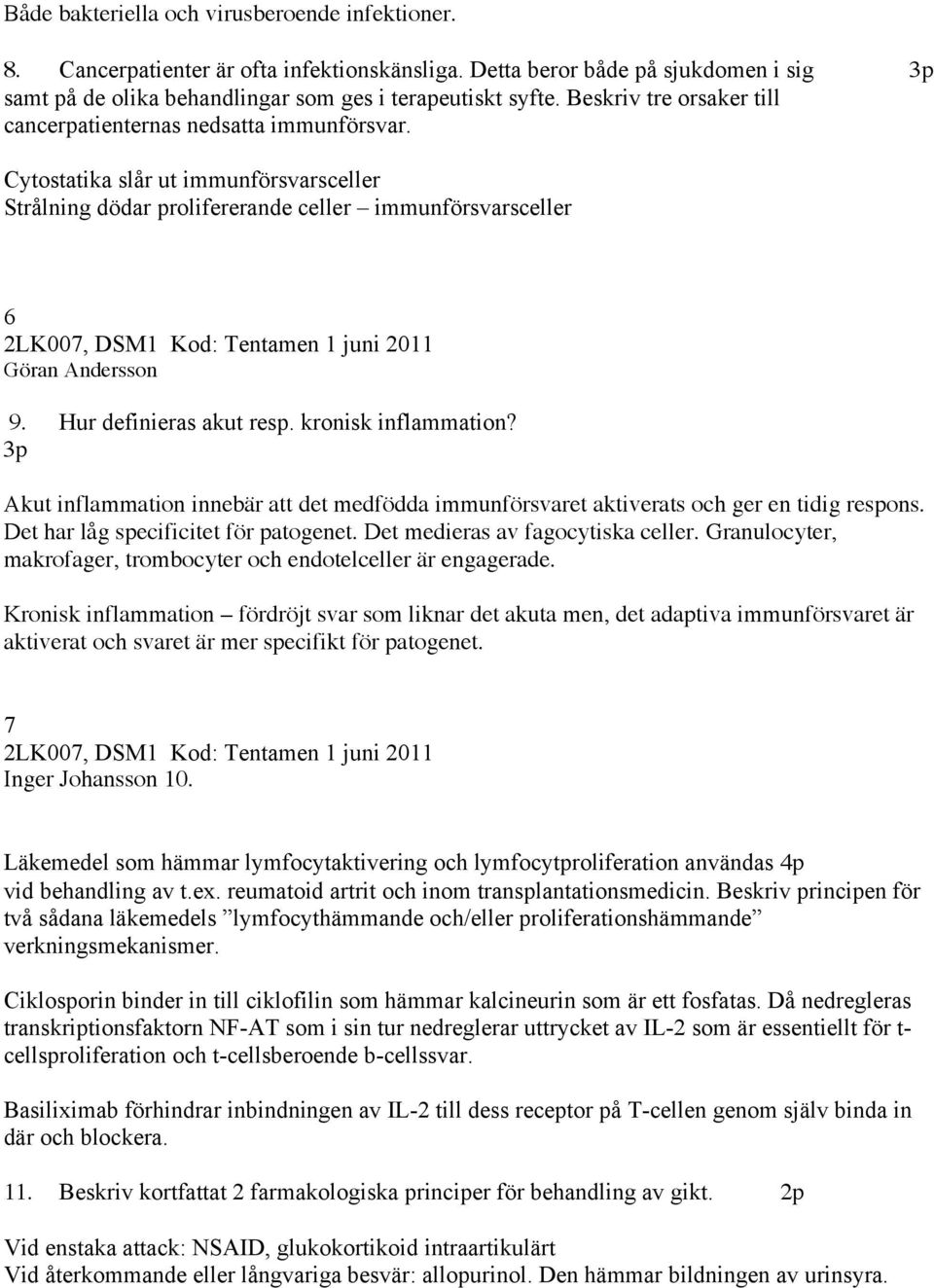 Hur definieras akut resp. kronisk inflammation? 3p Akut inflammation innebär att det medfödda immunförsvaret aktiverats och ger en tidig respons. Det har låg specificitet för patogenet.