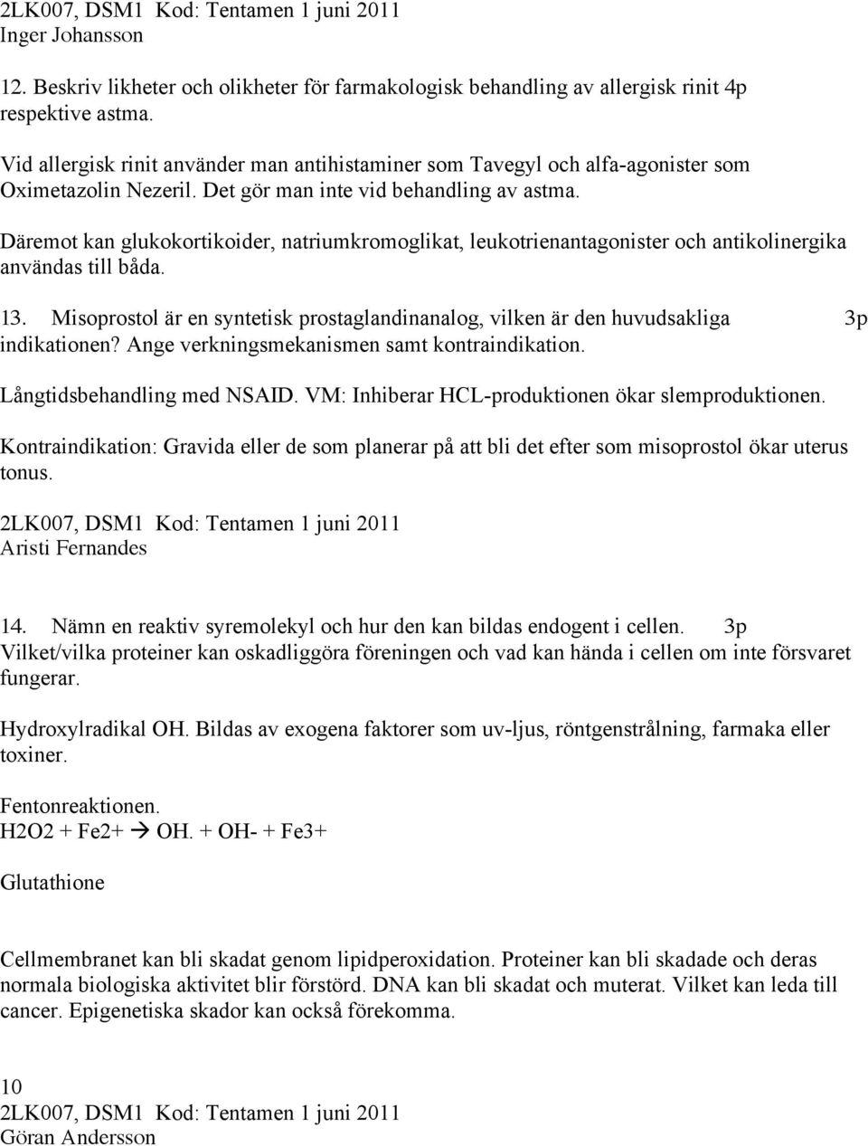 Däremot kan glukokortikoider, natriumkromoglikat, leukotrienantagonister och antikolinergika användas till båda. 13.