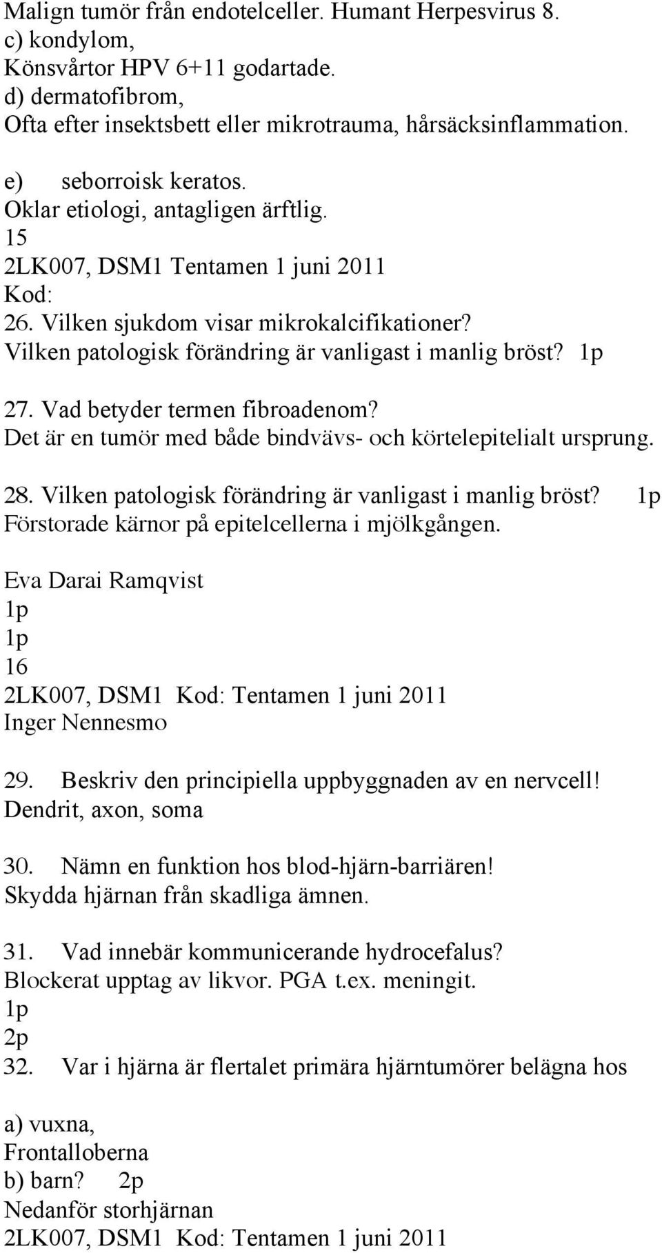 Vilken patologisk förändring är vanligast i manlig bröst? 1p 27. Vad betyder termen fibroadenom? Det är en tumör med både bindvävs- och körtelepitelialt ursprung. 28.