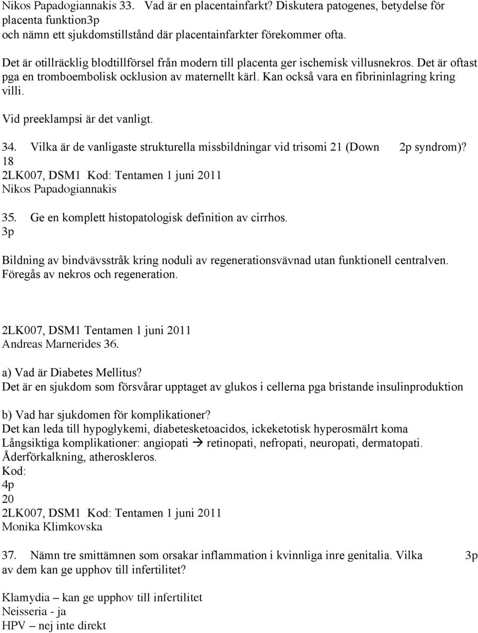 Kan också vara en fibrininlagring kring villi. Vid preeklampsi är det vanligt. 34. Vilka är de vanligaste strukturella missbildningar vid trisomi 21 (Down 2p syndrom)? 18 Nikos Papadogiannakis 35.