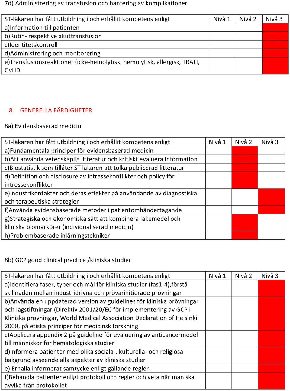 GENERELLA FÄRDIGHETER 8a) Evidensbaserad medicin a)fundamentala principer för evidensbaserad medicin b)att använda vetenskaplig litteratur och kritiskt evaluera information c)biostatistik som