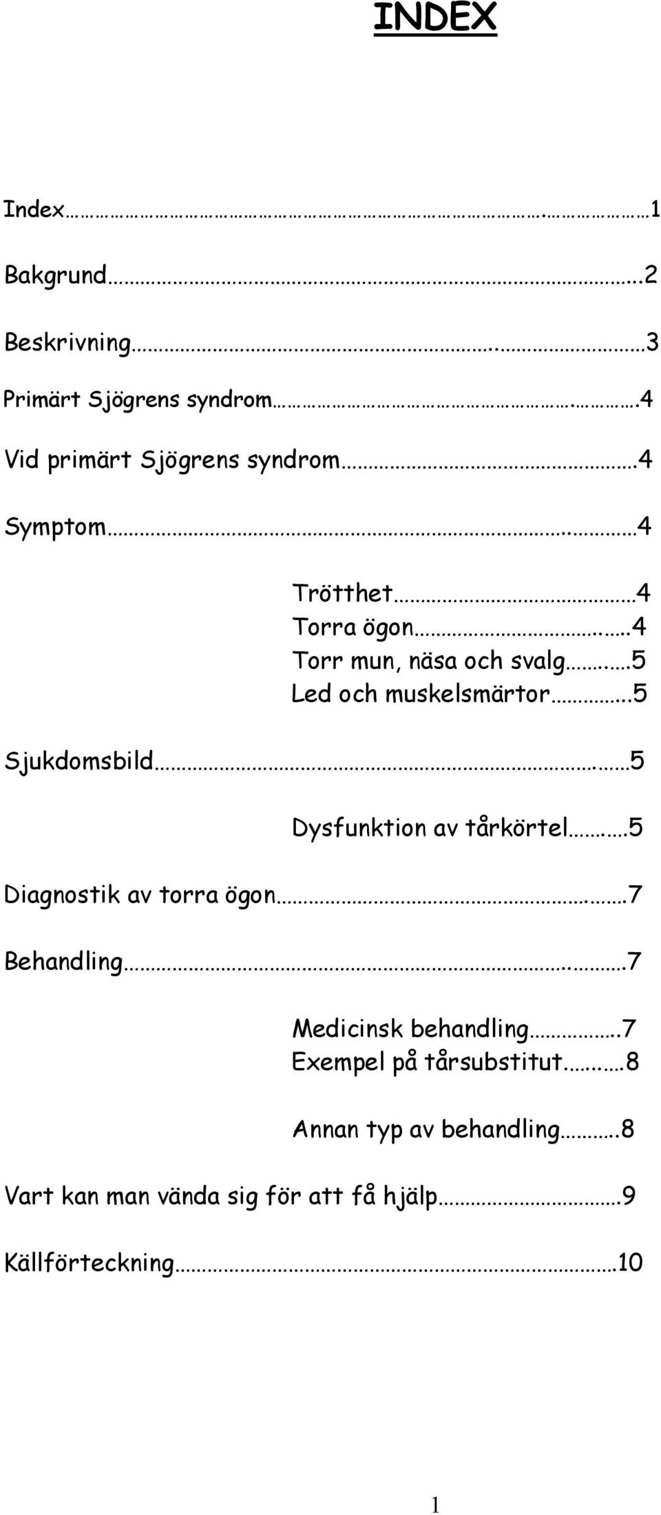 5 Dysfunktion av tårkörtel..5 Diagnostik av torra ögon..7 Behandling...7 Medicinsk behandling.