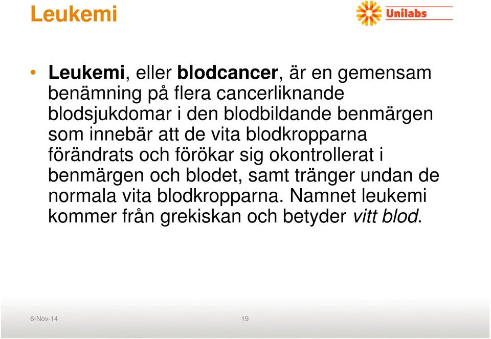 förändrats och förökar sig okontrollerat i benmärgen och blodet, samt tränger undan de