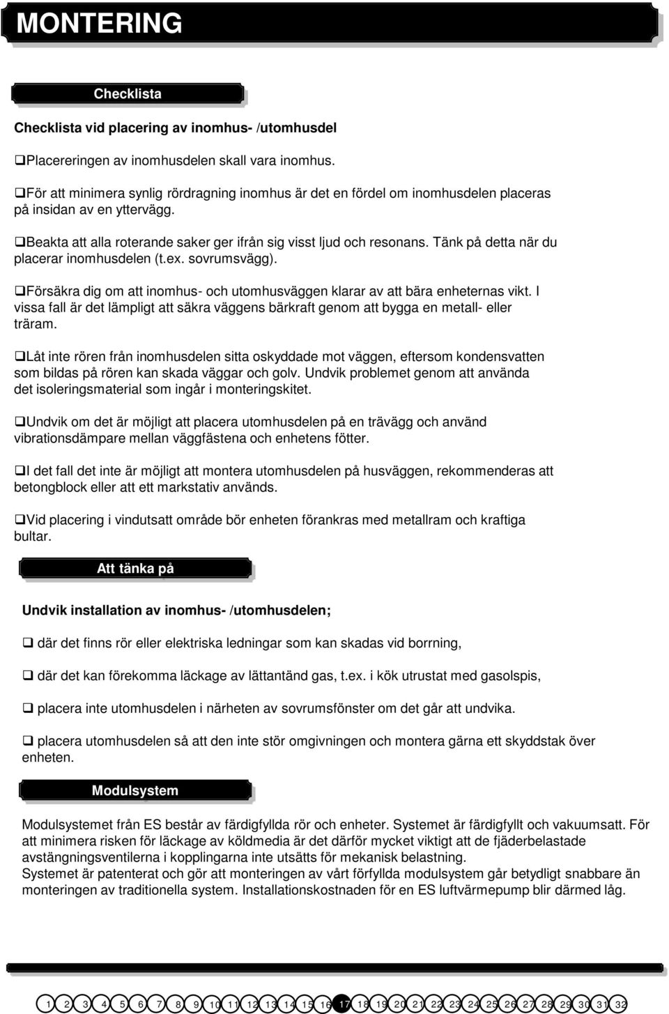 Tänk på detta när du placerar inomhusdelen (t.ex. sovrumsvägg). Försäkra dig om att inomhus- och utomhusväggen klarar av att bära enheternas vikt.