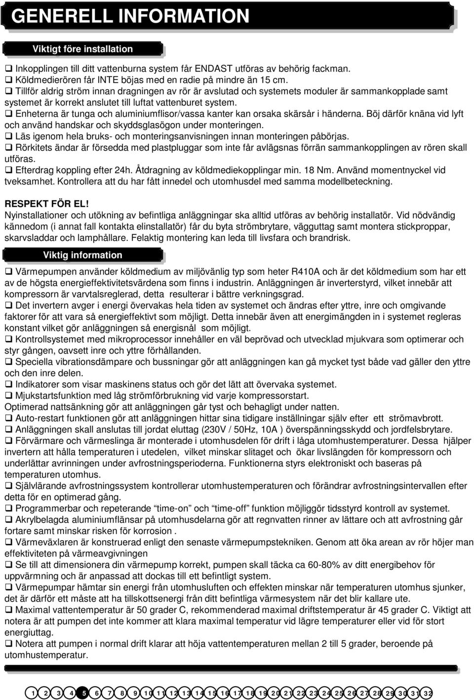 Enheterna är tunga och aluminiumflisor/vassa kanter kan orsaka skärsår i händerna. Böj därför knäna vid lyft och använd handskar och skyddsglasögon under monteringen.