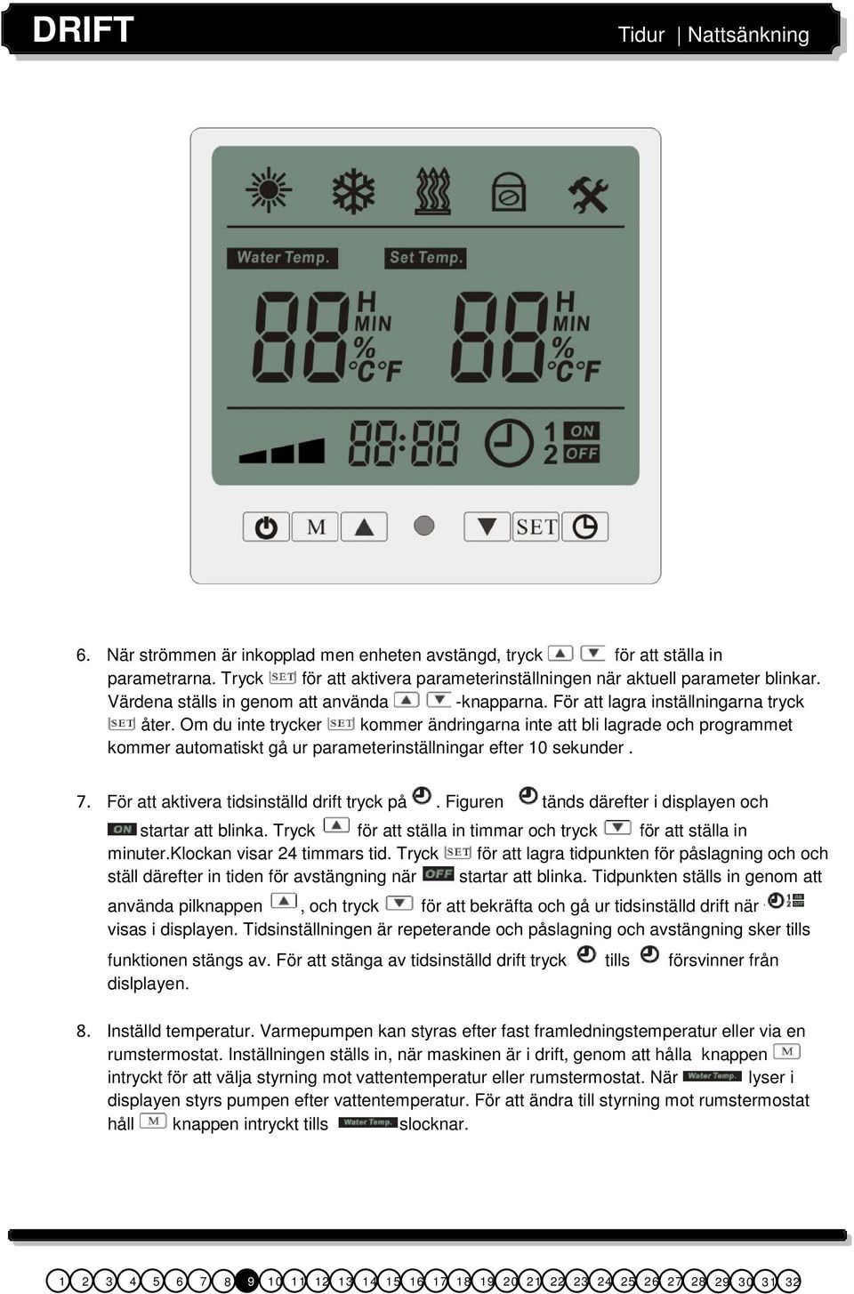 Om du inte trycker kommer ändringarna inte att bli lagrade och programmet kommer automatiskt gå ur parameterinställningar efter 10 sekunder. 7. För att aktivera tidsinställd drift tryck på.
