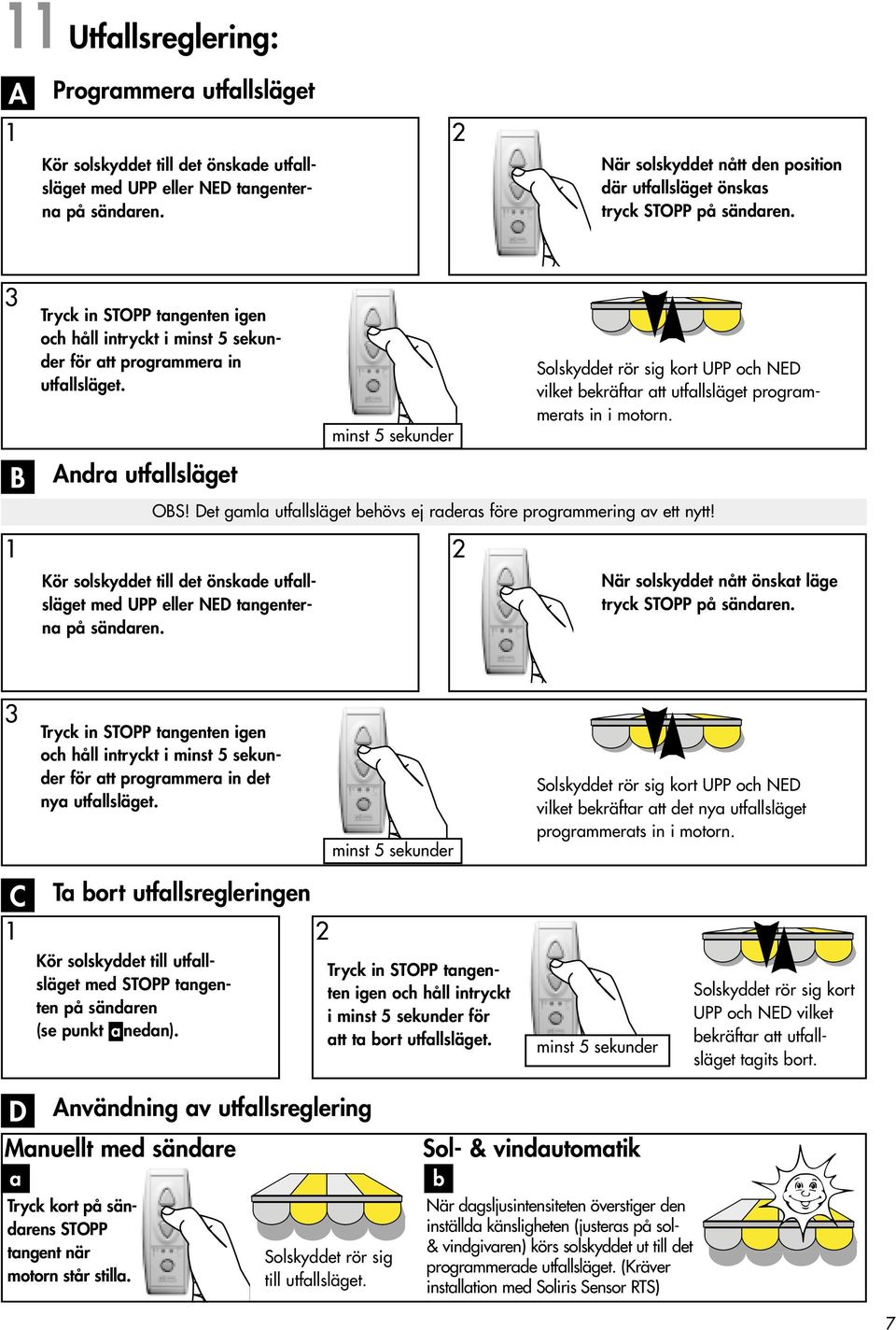 Andra utfallsläget UPP och NED vilket bekräftar att utfallsläget programmerats in i motorn. OBS! Det gamla utfallsläget behövs ej raderas före programmering av ett nytt!