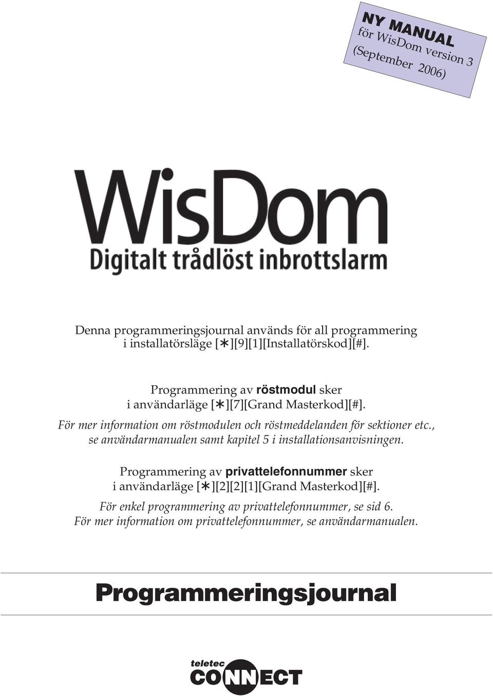 För mer information om röstmodulen och röstmeddelanden för sektioner etc., se användarmanualen samt kapitel 5 i installationsanvisningen.