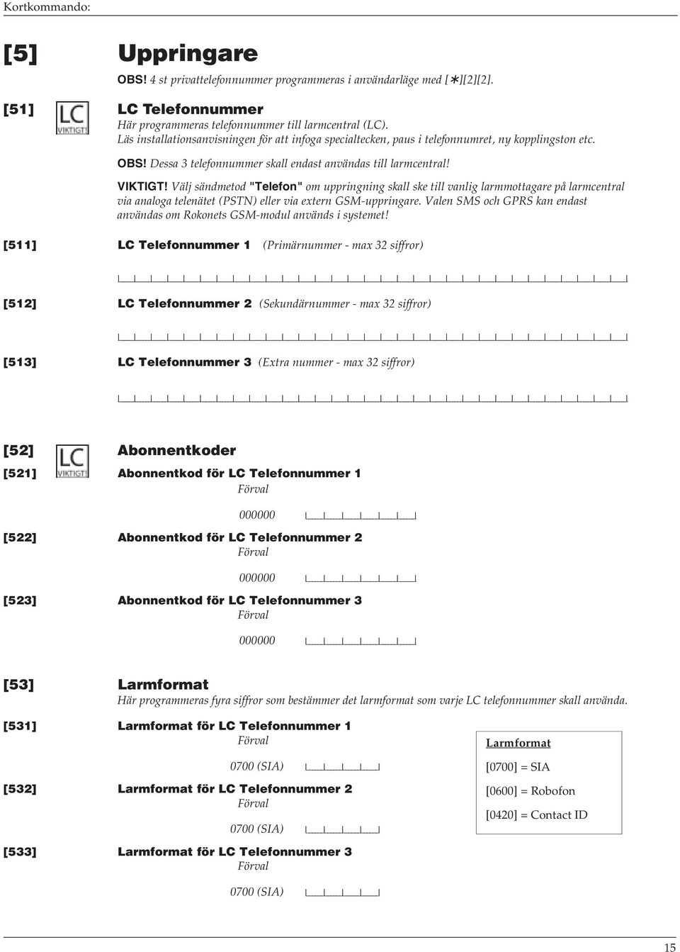 Välj sändmetod "Telefon" om uppringning skall ske till vanlig larmmottagare på larmcentral via analoga telenätet (PSTN) eller via extern GSM-uppringare.