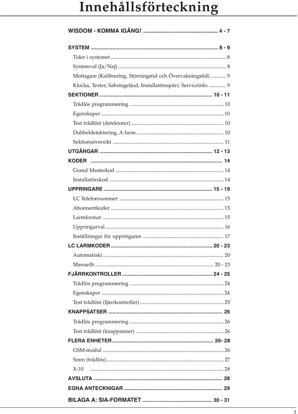 .. 10 Sektionsöversikt... 11 UTGÅNGAR... 12-13 KODER... 14 Grand Masterkod... 14 Installatörskod... 14 UPPRINGARE... 15-19 LC Telefonnummer... 15 Abonnentkoder... 15 Larmformat... 15 Uppringarval.