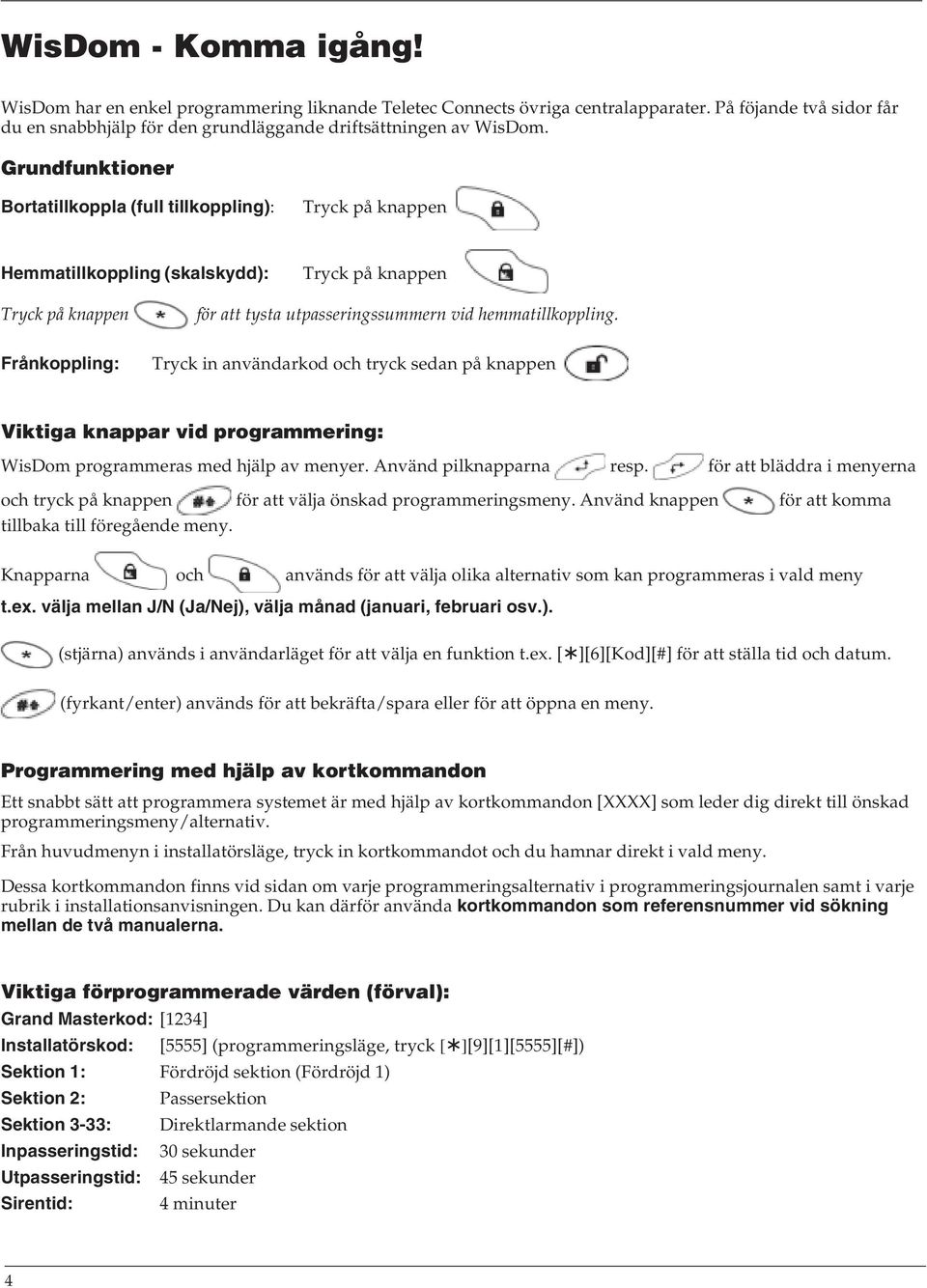 Frånkoppling: Tryck in användarkod och tryck sedan på knappen Viktiga knappar vid programmering: WisDom programmeras med hjälp av menyer. Använd pilknapparna resp.