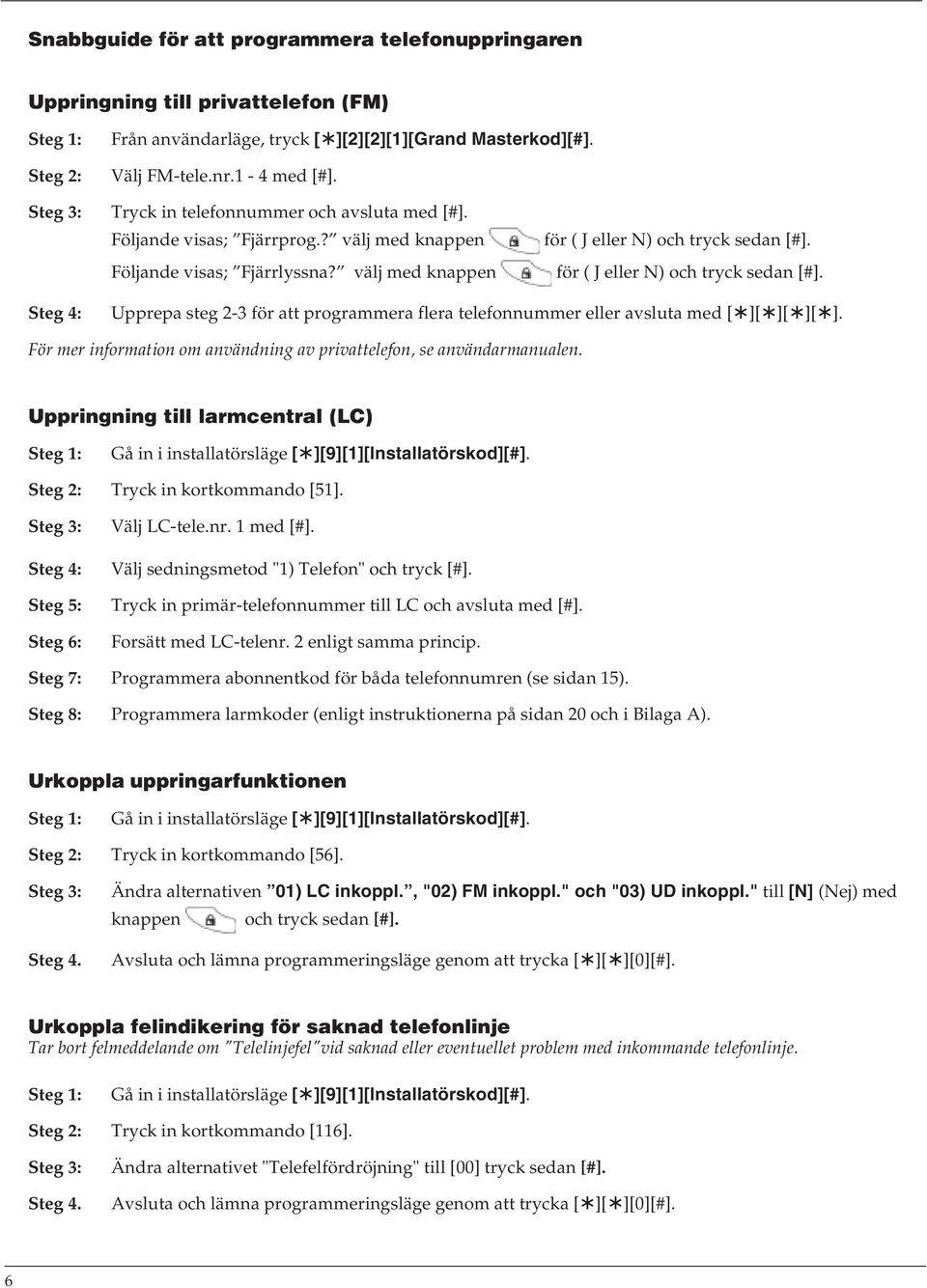 välj med knappen för ( J eller N) och tryck sedan [#]. Steg 4: Upprepa steg 2-3 för att programmera flera telefonnummer eller avsluta med [ ][ ][ ][ ].