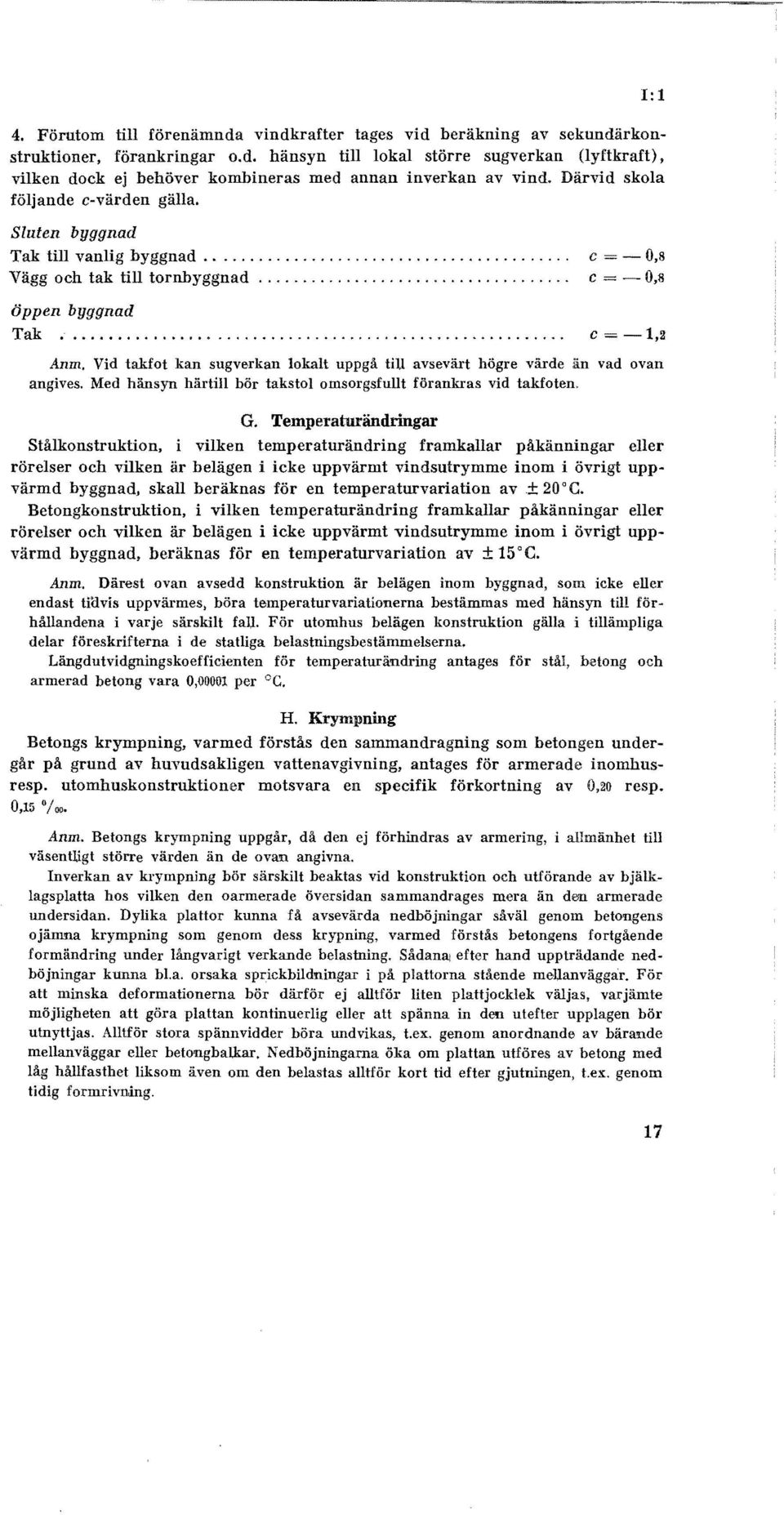 Vid takfot kan sugverkan lokalt uppgå till avsevärt högre värde än vad ovan angives. Med hänsyn härtill bör takstol omsorgsfullt förankras vid takfoten. G.