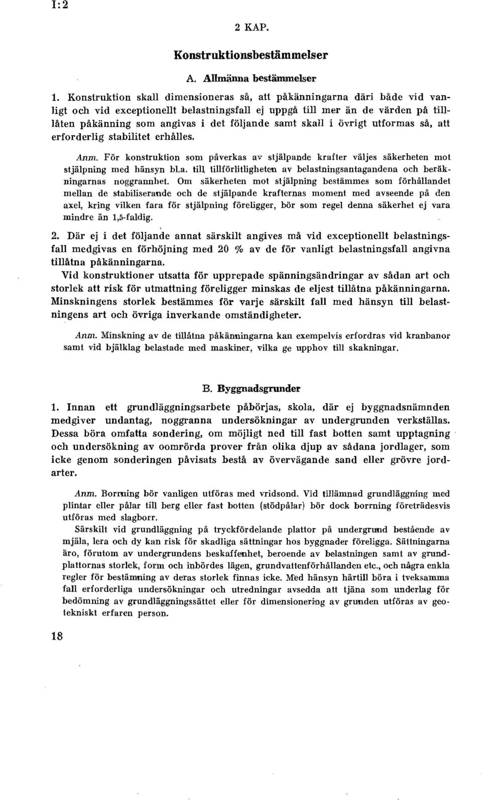 samt skall i övrigt utformas så, att erforderlig stabilitet erhålles. Anm. För konstruktion som påverkas av stjälpande krafter väljes säkerheten mot stjälpning med hänsyn bl.a. till tillförlitligheten av belastningsantagandena och beräkningarnas noggrannhet.