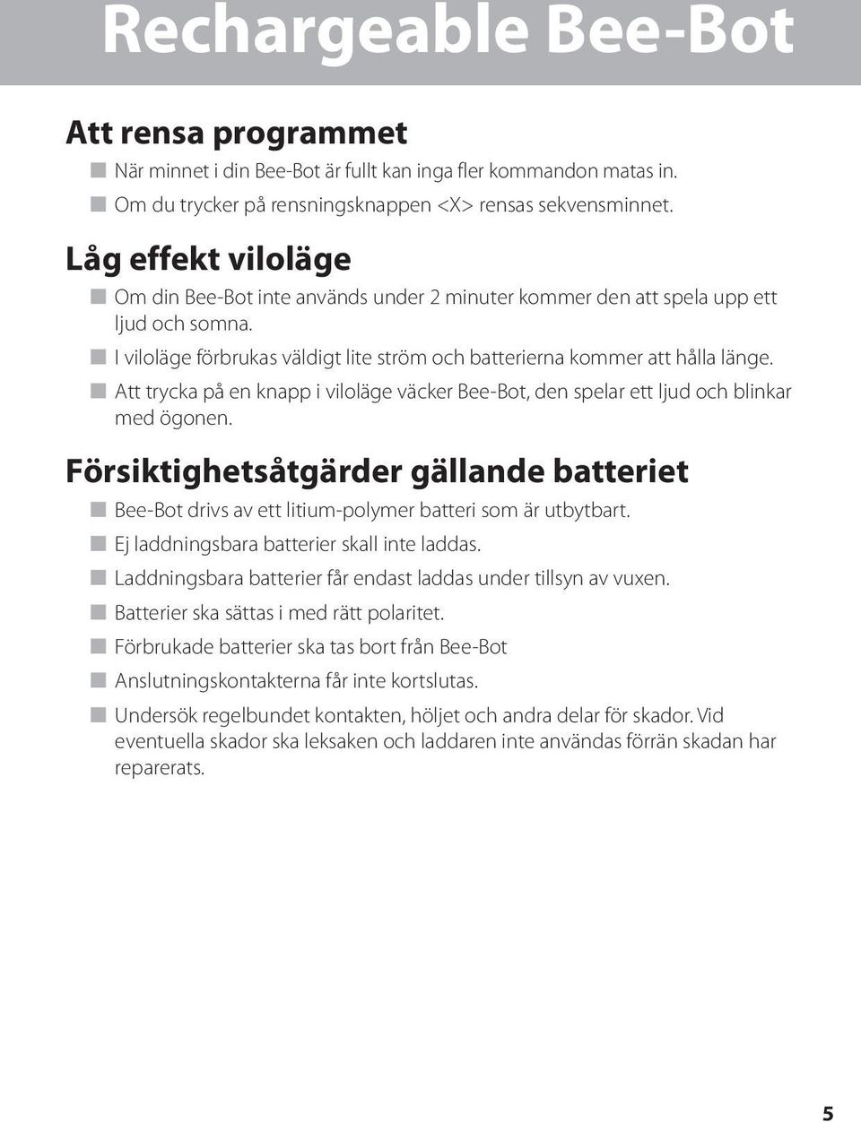 n Att trycka på en knapp i viloläge väcker Bee-Bot, den spelar ett ljud och blinkar med ögonen. Försiktighetsåtgärder gällande batteriet n Bee-Bot drivs av ett litium-polymer batteri som är utbytbart.